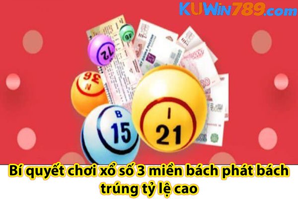 Bí quyết chơi xổ số 3 miền bách phát bách trúng tỷ lệ cao