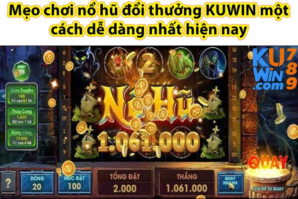 Mẹo chơi nổ hũ đổi thưởng KUWIN một cách dễ dàng nhất hiện nay